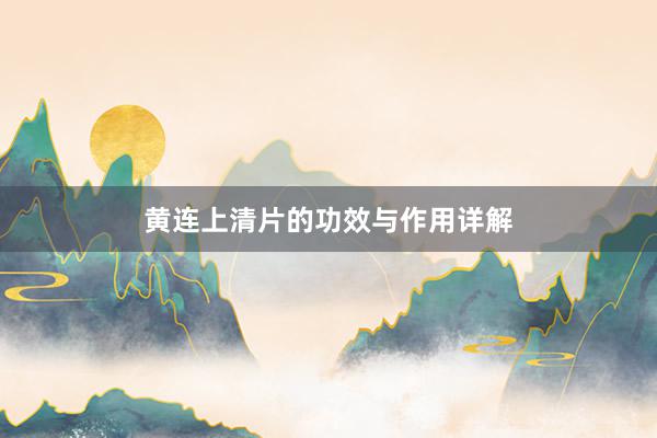 黄连上清片的功效与作用详解