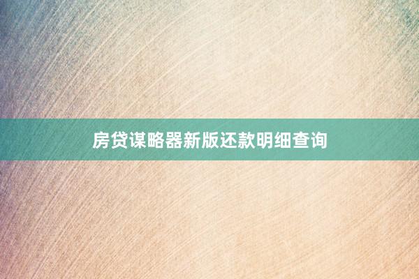 房贷谋略器新版还款明细查询